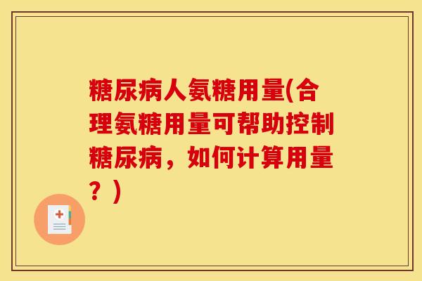 人氨糖用量(合理氨糖用量可帮助控制,如何计算用量?) 人氨糖用量(合理氨糖用量可帮助控制,如何计算用量?)