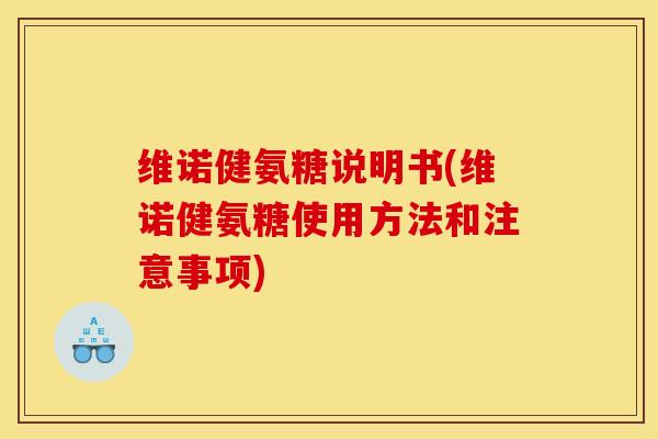 维诺健氨糖说明书(维诺健氨糖使用方法和注意事项) 维诺健氨糖说明书(维诺健氨糖使用方法和注意事项)