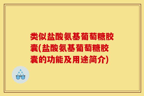 类似盐酸氨基葡萄糖胶囊(盐酸氨基葡萄糖胶囊的功能及用途简介) 类似盐酸氨基葡萄糖胶囊(盐酸氨基葡萄糖胶囊的功能及用途简介)