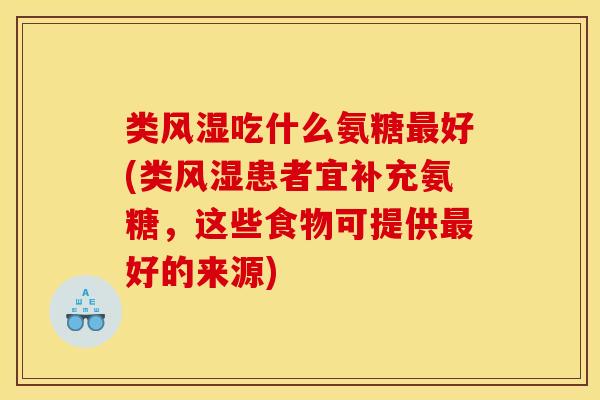 类吃什么氨糖好(类患者宜补充氨糖,这些食物可提供好的来源) 类吃什么氨糖好(类患者宜补充氨糖,这些食物可提供好的来源)