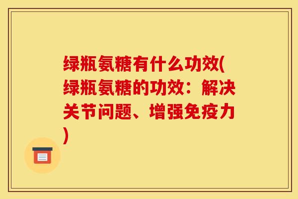 绿瓶氨糖有什么功效(绿瓶氨糖的功效：解决关节问题、增强)