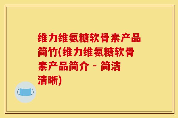 维力维氨糖软骨素产品简竹(维力维氨糖软骨素产品简介 - 简洁清晰) 维力维氨糖软骨素产品简竹(维力维氨糖软骨素产品简介 - 简洁清晰)