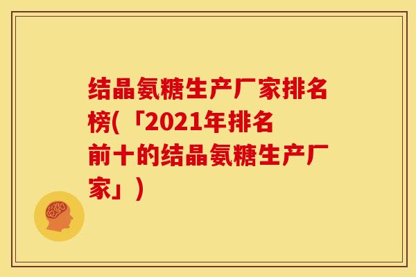结晶氨糖生产厂家排名榜(「2021年排名前十的结晶氨糖生产厂家」) 结晶氨糖生产厂家排名榜(「2021年排名前十的结晶氨糖生产厂家」)