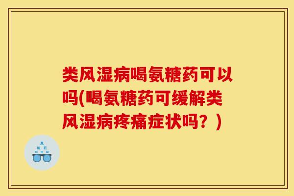 类喝氨糖药可以吗(喝氨糖药可缓解类症状吗?) 类喝氨糖药可以吗(喝氨糖药可缓解类症状吗?)