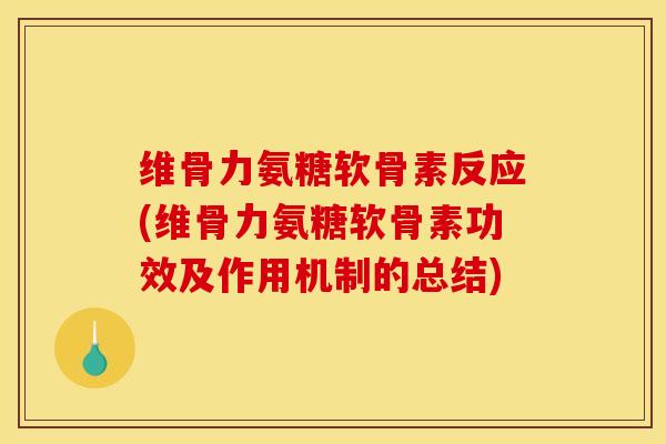 维骨力氨糖软骨素反应(维骨力氨糖软骨素功效及作用机制的总结)