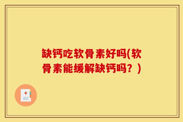 缺钙吃软骨素好吗(软骨素能缓解缺钙吗？)