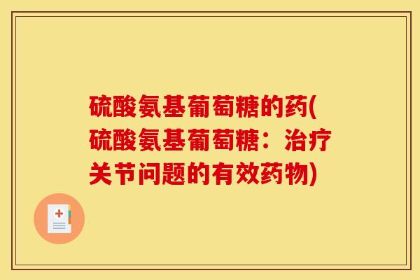 硫酸氨基葡萄糖的药(硫酸氨基葡萄糖:关节问题的有效) 硫酸氨基葡萄糖的药(硫酸氨基葡萄糖:关节问题的有效)