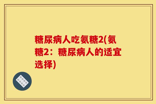 人吃氨糖2(氨糖2:人的适宜选择) 人吃氨糖2(氨糖2:人的适宜选择)