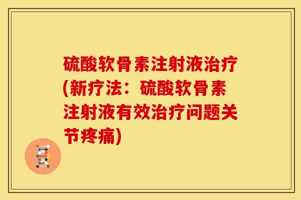 硫酸软骨素注射液(新疗法：硫酸软骨素注射液有效问题关节)