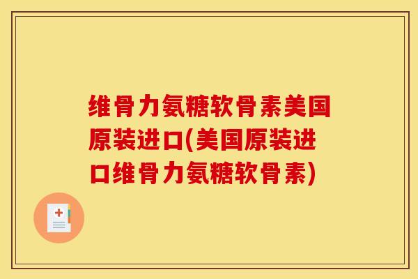 维骨力氨糖软骨素美国原装进口(美国原装进口维骨力氨糖软骨素) 维骨力氨糖软骨素美国原装进口(美国原装进口维骨力氨糖软骨素)