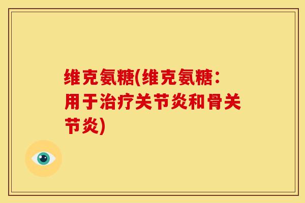 维克氨糖(维克氨糖:用于和骨) 维克氨糖(维克氨糖:用于和骨)