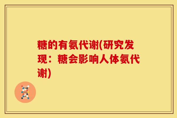 糖的有氨代谢(研究发现:糖会影响人体氨代谢) 糖的有氨代谢(研究发现:糖会影响人体氨代谢)