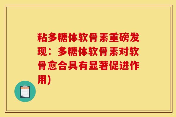 粘多糖体软骨素重磅发现:多糖体软骨素对软骨愈合具有显著促进作用) 粘多糖体软骨素重磅发现:多糖体软骨素对软骨愈合具有显著促进作用)