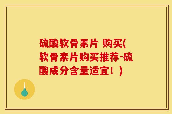 硫酸软骨素片 购买(软骨素片购买推荐-硫酸成分含量适宜!) 硫酸软骨素片 购买(软骨素片购买推荐-硫酸成分含量适宜!)