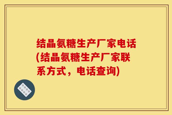 结晶氨糖生产厂家电话(结晶氨糖生产厂家联系方式,电话查询) 结晶氨糖生产厂家电话(结晶氨糖生产厂家联系方式,电话查询)