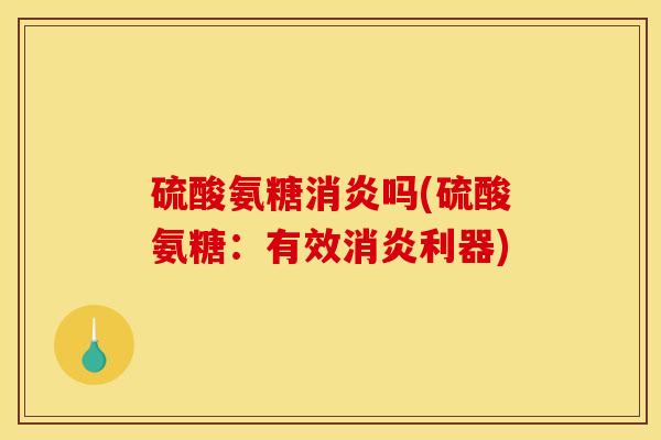 硫酸氨糖吗(硫酸氨糖：有效利器)