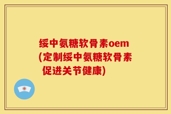 绥中氨糖软骨素oem(定制绥中氨糖软骨素 促进关节健康) 绥中氨糖软骨素oem(定制绥中氨糖软骨素 促进关节健康)