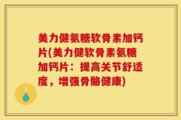 美力健氨糖软骨素加钙片(美力健软骨素氨糖加钙片:提高关节舒适度,增强骨骼健康) 美力健氨糖软骨素加钙片(美力健软骨素氨糖加钙片:提高关节舒适度,增强骨骼健康)