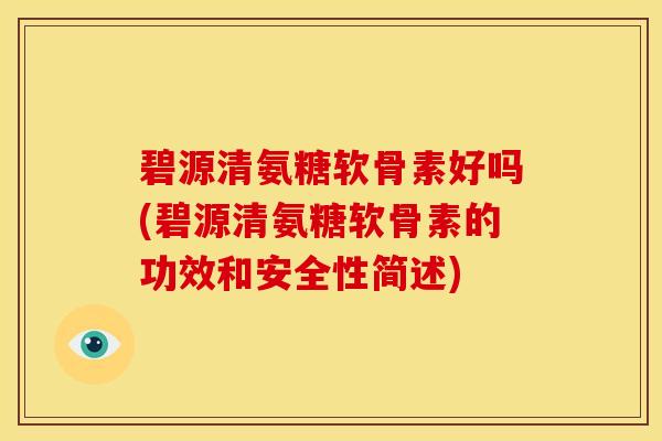 碧源清氨糖软骨素好吗(碧源清氨糖软骨素的功效和安全性简述) 碧源清氨糖软骨素好吗(碧源清氨糖软骨素的功效和安全性简述)