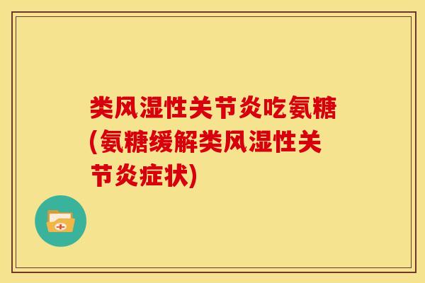 类性吃氨糖(氨糖缓解类性关节状) 类性吃氨糖(氨糖缓解类性关节状)