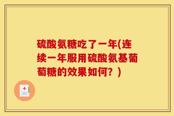 硫酸氨糖吃了一年(连续一年服用硫酸氨基葡萄糖的效果如何?) 硫酸氨糖吃了一年(连续一年服用硫酸氨基葡萄糖的效果如何?)