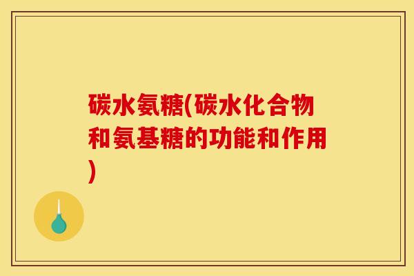 碳水氨糖(碳水化合物和氨基糖的功能和作用) 碳水氨糖(碳水化合物和氨基糖的功能和作用)