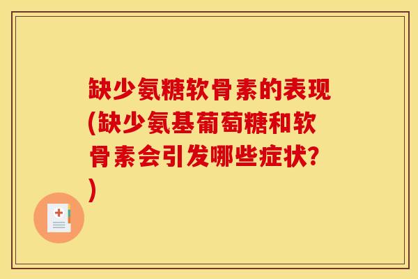 缺少氨糖软骨素的表现(缺少氨基葡萄糖和软骨素会引发哪些症状?) 缺少氨糖软骨素的表现(缺少氨基葡萄糖和软骨素会引发哪些症状?)
