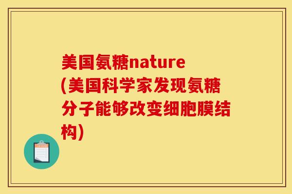 美国氨糖nature(美国科学家发现氨糖分子能够改变细胞膜结构) 美国氨糖nature(美国科学家发现氨糖分子能够改变细胞膜结构)