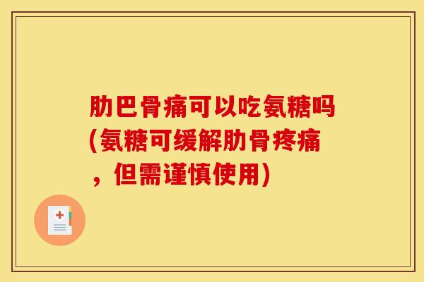 肋巴骨痛可以吃氨糖吗(氨糖可缓解肋骨,但需谨慎使用) 肋巴骨痛可以吃氨糖吗(氨糖可缓解肋骨,但需谨慎使用)