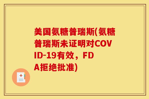 美国氨糖普瑞斯(氨糖普瑞斯未证明对COVID-19有效，FDA拒绝批准)