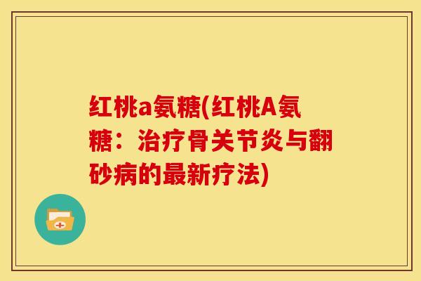红桃a氨糖(红桃A氨糖:骨与翻砂的新疗法) 红桃a氨糖(红桃A氨糖:骨与翻砂的新疗法)