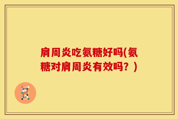 吃氨糖好吗(氨糖对有效吗?) 吃氨糖好吗(氨糖对有效吗?)