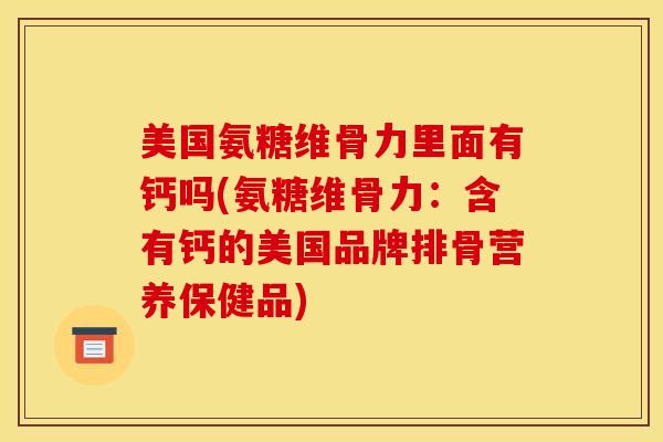 美国氨糖维骨力里面有钙吗(氨糖维骨力:含有钙的美国品牌排骨营养保健品) 美国氨糖维骨力里面有钙吗(氨糖维骨力:含有钙的美国品牌排骨营养保健品)