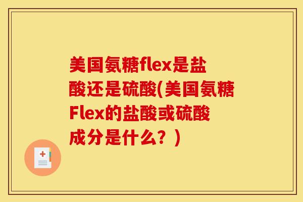 美国氨糖flex是盐酸还是硫酸(美国氨糖Flex的盐酸或硫酸成分是什么？)