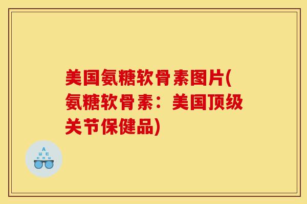 美国氨糖软骨素图片(氨糖软骨素:美国关节保健品) 美国氨糖软骨素图片(氨糖软骨素:美国关节保健品)