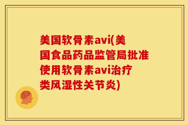 美国软骨素avi(美国食品药品监管局批准使用软骨素avi类性) 美国软骨素avi(美国食品药品监管局批准使用软骨素avi类性)