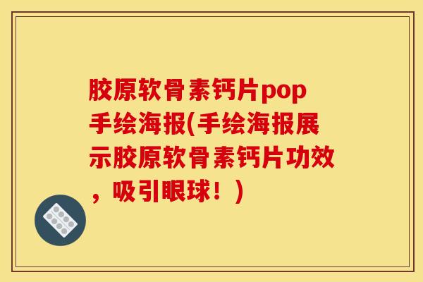 胶原软骨素钙片pop手绘海报(手绘海报展示胶原软骨素钙片功效,吸引眼球!) 胶原软骨素钙片pop手绘海报(手绘海报展示胶原软骨素钙片功效,吸引眼球!)