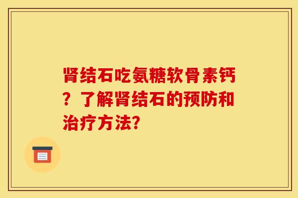 结石吃氨糖软骨素钙？了解结石的和方法？