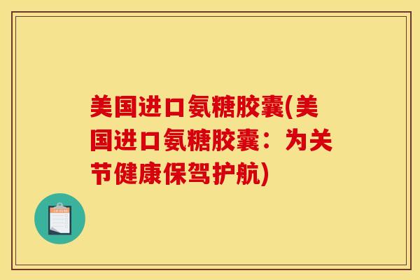 美国进口氨糖胶囊(美国进口氨糖胶囊:为关节健康保驾护航) 美国进口氨糖胶囊(美国进口氨糖胶囊:为关节健康保驾护航)