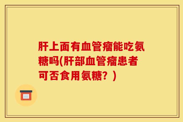 上面有瘤能吃氨糖吗(部瘤患者可否食用氨糖？)