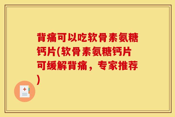 背痛可以吃软骨素氨糖钙片(软骨素氨糖钙片可缓解背痛,专家推荐) 背痛可以吃软骨素氨糖钙片(软骨素氨糖钙片可缓解背痛,专家推荐)