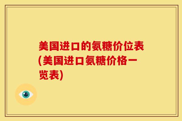 美国进口的氨糖价位表(美国进口氨糖价格一览表)