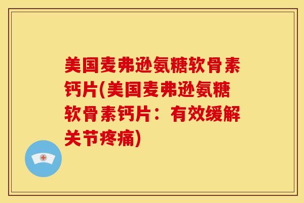 美国麦弗逊氨糖软骨素钙片(美国麦弗逊氨糖软骨素钙片：有效缓解关节)