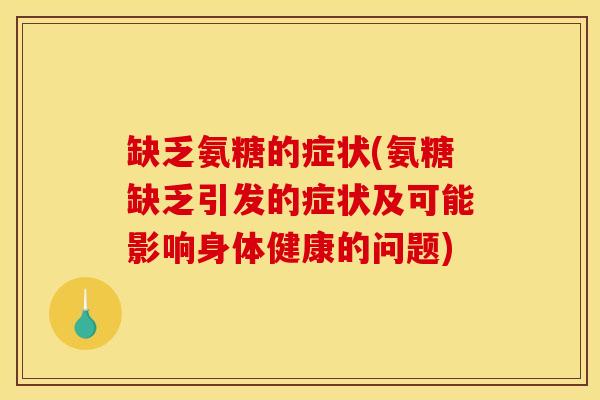 缺乏氨糖的症状(氨糖缺乏引发的症状及可能影响身体健康的问题) 缺乏氨糖的症状(氨糖缺乏引发的症状及可能影响身体健康的问题)