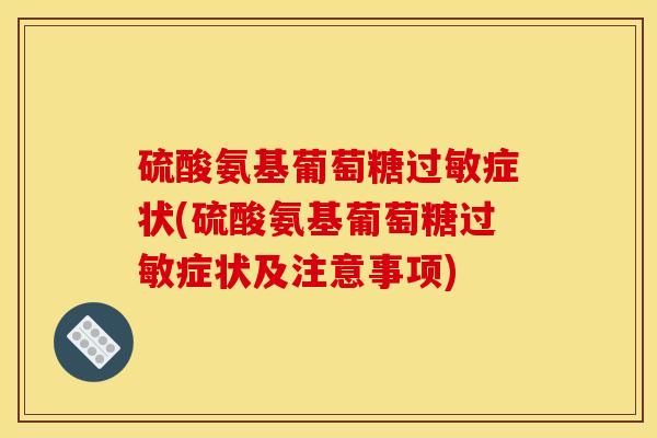 硫酸氨基葡萄糖症状(硫酸氨基葡萄糖症状及注意事项) 硫酸氨基葡萄糖症状(硫酸氨基葡萄糖症状及注意事项)