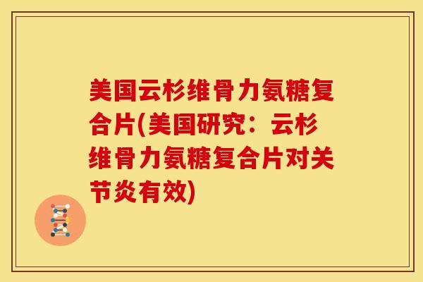 美国云杉维骨力氨糖复合片(美国研究:云杉维骨力氨糖复合片对有效) 美国云杉维骨力氨糖复合片(美国研究:云杉维骨力氨糖复合片对有效)
