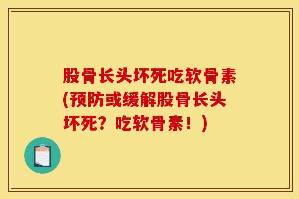 股骨长头坏死吃软骨素(或缓解股骨长头坏死？吃软骨素！)