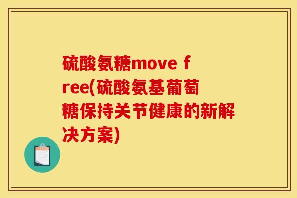 硫酸氨糖move free(硫酸氨基葡萄糖保持关节健康的新解决方案) 硫酸氨糖move free(硫酸氨基葡萄糖保持关节健康的新解决方案)
