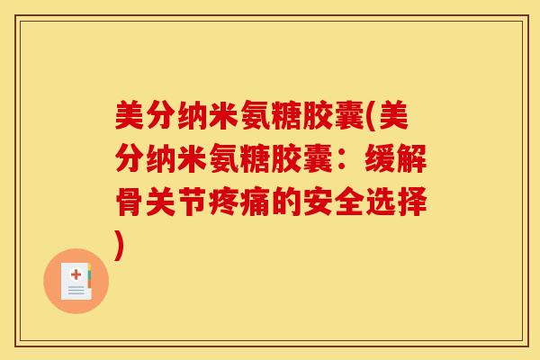 美分纳米氨糖胶囊(美分纳米氨糖胶囊:缓解骨关节的安全选择) 美分纳米氨糖胶囊(美分纳米氨糖胶囊:缓解骨关节的安全选择)