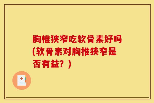 胸椎狭窄吃软骨素好吗(软骨素对胸椎狭窄是否有益?) 胸椎狭窄吃软骨素好吗(软骨素对胸椎狭窄是否有益?)